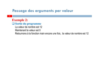 51
Passage des arguments par valeur
Exemple 2:
Sortie du programme
La valeur de nombre est 12
Maintenant la valeur est 0
Retournons à la fonction main encore une fois, la valeur de nombre est 12
51
 