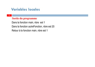 Variables locales
Sortie du programme
Dans la fonction main, nbre est 1
Dans la fonction autreFonction, nbre est 20
Retour à la fonction main, nbre est 1
7373
 