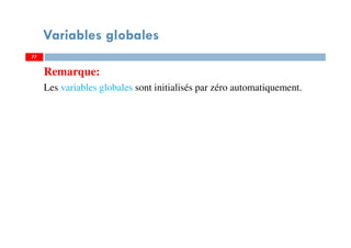 Variables globales
Remarque:
Les variables globales sont initialisés par zéro automatiquement.
7777
 
