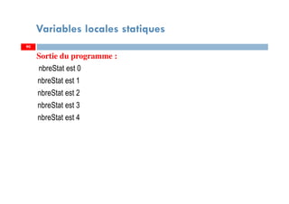 Variables locales statiques
Sortie du programme :
nbreStat est 0
nbreStat est 1
nbreStat est 2
nbreStat est 3
nbreStat est 4
9090
 