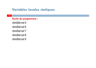Variables locales statiques
Sortie du programme :
nbreStat est 5
nbreStat est 6
nbreStat est 7
nbreStat est 8
nbreStat est 9
9292
 
