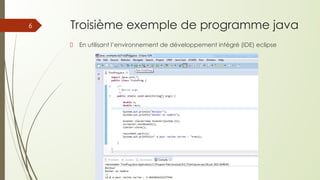 Troisième exemple de programme java
En utilisant l’environnement de développement intégré (IDE) eclipse
6
 