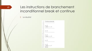 Les instructions de branchement
inconditionnel break et continue
Le résultat
68
 