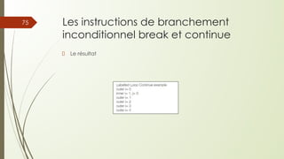 Les instructions de branchement
inconditionnel break et continue
Le résultat
75
 
