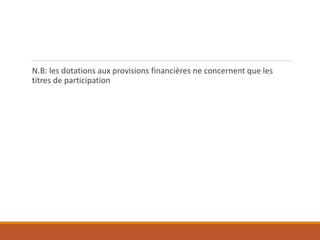 N.B: les dotations aux provisions financières ne concernent que les
titres de participation
 