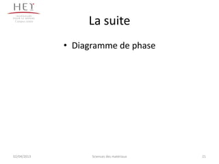 Campus centre
                      La suite
                 • Diagramme de phase




02/04/2013             Sciences des matériaux   21
 
