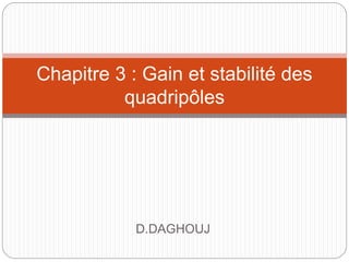 D.DAGHOUJ
Chapitre 3 : Gain et stabilité des
quadripôles
 