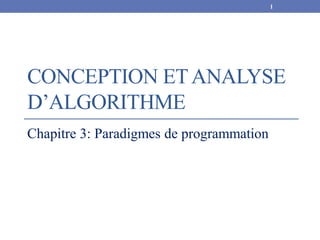 CONCEPTION ETANALYSE
D’ALGORITHME
Chapitre 3: Paradigmes de programmation
1
 