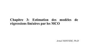Chapitre 3: Estimation des modèles de
régressions linéaires par les MCO
Armel NONVIDE, Ph.D
 