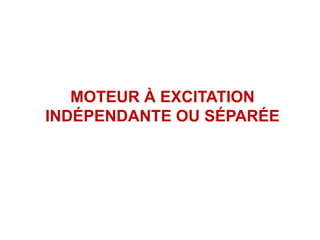 MOTEUR À EXCITATION
INDÉPENDANTE OU SÉPARÉE
 
