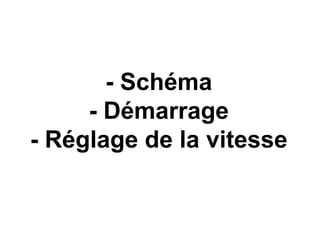 - Schéma
- Démarrage
- Réglage de la vitesse
 