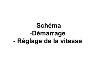 -Schéma
-Démarrage
- Réglage de la vitesse
 