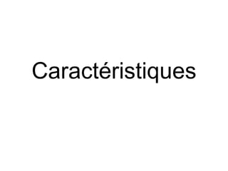 Caractéristiques
 