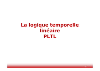 31
La logique temporelle
linéaire
PLTL
 