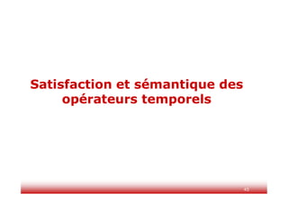 45
Satisfaction et sémantique des
opérateurs temporels
 