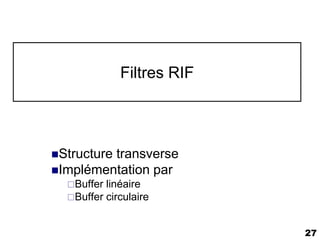 Filtres RIF




Structure
         transverse
Implémentation par
  Buffer linéaire
  Buffer circulaire



                           27
 
