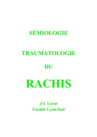 SÉMIOLOGIE
TRAUMATOLOGIE
DU
RACHIS
J-L Lerat
Faculté Lyon-Sud
 