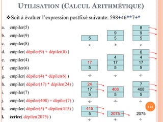 113
Une pile peut être définie comme une collection
d'éléments dans laquelle tout nouvel élément est inséré à
la fin (empilement) et tout élément ne peut être
supprimé que de la fin (dépilement).
Les insertions et les suppressions d’éléments se font à une seule
et même extrémité de la liste appelée le sommet de la pile.
DÉFINITION
12
7
18
3Sommet
DépilementEmpilement
 
