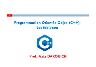 Prof. Aziz DAROUICHI
1
Programmation Orientée Objet (C++):
Les tableaux
 