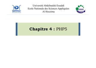 Université Abdelmalek Essaâdi
Ecole Nationale des Sciences Appliquées
Al Hoceima
Chapitre 4 : PHP5
 