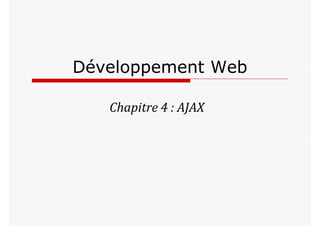 Développement Web
Chapitre 4 : AJAX
 