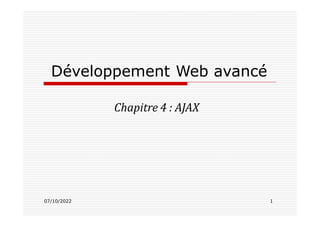 Développement Web avancé
Chapitre 4 : AJAX
07/10/2022 1
 