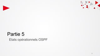 Partie 5
Etats opérationnels OSPF
31
 