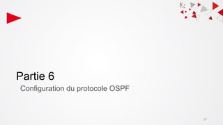 Partie 6
Configuration du protocole OSPF
37
 