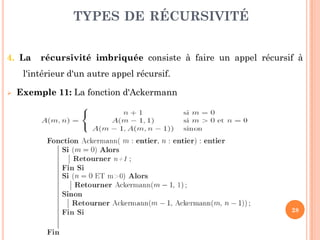 28
4. La récursivité imbriquée consiste à faire un appel récursif à
l'intérieur d'un autre appel récursif.
 Exemple 11: La fonction d'Ackermann
TYPES DE RÉCURSIVITÉ
 