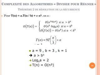 58
 Pour T(n) = a.T(n / b) + c nk, on a :
COMPLEXITÉ DES ALGORITHMES « DIVISER POUR RÉGNER »
THÉORÈME 2 DE RÉSOLUTION DE LA RÉCURRENCE
 