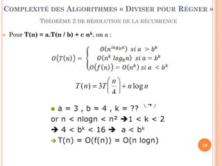 59
 Pour T(n) = a.T(n / b) + c nk, on a :
COMPLEXITÉ DES ALGORITHMES « DIVISER POUR RÉGNER »
THÉORÈME 2 DE RÉSOLUTION DE LA RÉCURRENCE
 