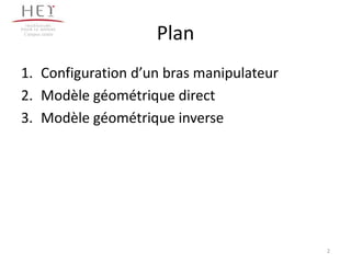 Plan
1. Configuration d’un bras manipulateur
2. Modèle géométrique direct
3. Modèle géométrique inverse
Campus centre
2
 