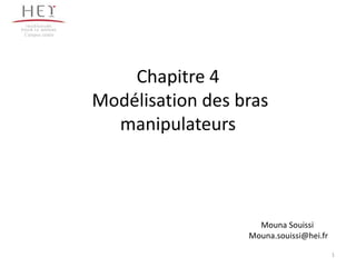 Chapitre 4
Modélisation des bras
manipulateurs
Campus centre
1
Mouna Souissi
Mouna.souissi@hei.fr
 