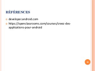 RÉFÉRENCES
 developer.android.com
 https://openclassrooms.com/courses/creez-des-
applications-pour-android
26
 
