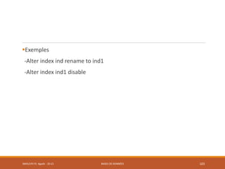 Exemples
-Alter index ind rename to ind1
-Alter index ind1 disable
SMI5/LPII FS Agadir : 20-21 BASES DE DONNÉES 103
 