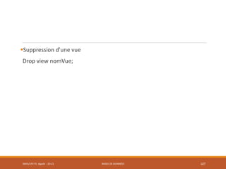 Suppression d'une vue
Drop view nomVue;
SMI5/LPII FS Agadir : 20-21 BASES DE DONNÉES 107
 