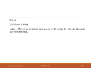 Index
Définition d’index
index = Moyen ou structure pour accélérer le temps de réponse dans une
base de données.
SMI5/LPII FS Agadir : 20-21 BASES DE DONNÉES 53
 