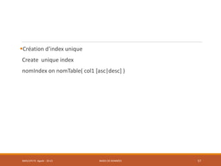 Création d’index unique
Create unique index
nomIndex on nomTable( col1 [asc|desc] )
SMI5/LPII FS Agadir : 20-21 BASES DE DONNÉES 57
 