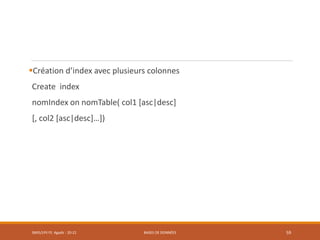 Création d’index avec plusieurs colonnes
Create index
nomIndex on nomTable( col1 [asc|desc]
[, col2 [asc|desc]…])
SMI5/LPII FS Agadir : 20-21 BASES DE DONNÉES 59
 