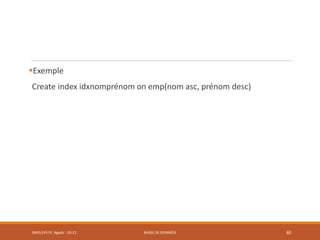 Exemple
Create index idxnomprénom on emp(nom asc, prénom desc)
SMI5/LPII FS Agadir : 20-21 BASES DE DONNÉES 60
 