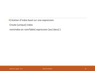 Création d’index basé sur une expression
Create [unique] index
nomIndex on nomTable( expression [asc|desc] )
SMI5/LPII FS Agadir : 20-21 BASES DE DONNÉES 61
 