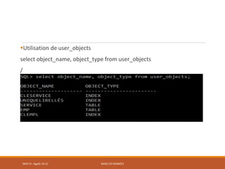 Utilisation de user_objects
select object_name, object_type from user_objects
/
SMI5 FS : Agadir 20-21 BASES DE DONNÉES
 