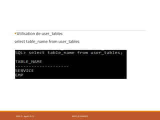 Utilisation de user_tables
select table_name from user_tables
SMI5 FS : Agadir 20-21 BASES DE DONNÉES
 