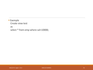  Exemple
Create view test
as
select * from emp where sal<10000;
SMI5/LPII FS Agadir : 20-21 BASES DE DONNÉES 72
 