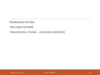 Modification de table
Alter table nomTable
Drop (champ1, champ2, …) [cascade constraints]
SMI5/LPII FS Agadir : 20-21 BASES DE DONNÉES 93
 