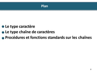 Le type caractère
Le type chaîne de caractères
Procédures et fonctions standards sur les chaînes
2
Plan
 