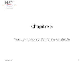 Campus centre




                           Chapitre 5

                 Traction simple / Compression simple




05/04/2013                                              1
 