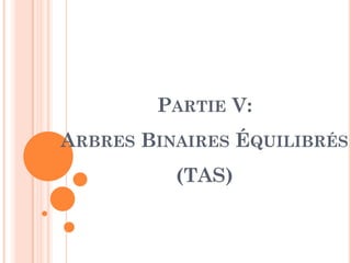 PARTIE V:
A B ÉARBRES BINAIRES ÉQUILIBRÉS
(TAS)
 
