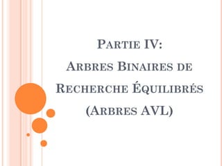 PARTIE IV:
ARBRES BINAIRES DE
R ÉRECHERCHE ÉQUILIBRÉS
(ARBRES AVL)
 
