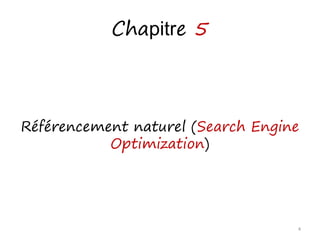 Chapitre 5
Référencement naturel (Search Engine
Optimization)
4
 